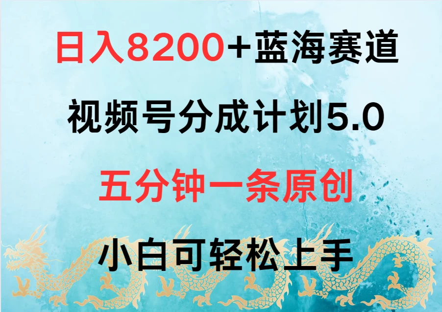日入8200+蓝海赛道,视频号分成计划5.0,五分钟一条原创,小白可轻松上手