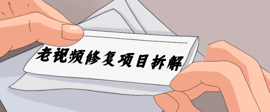 老视频修复项目拆解,稳定月入过万,需求大,利润高