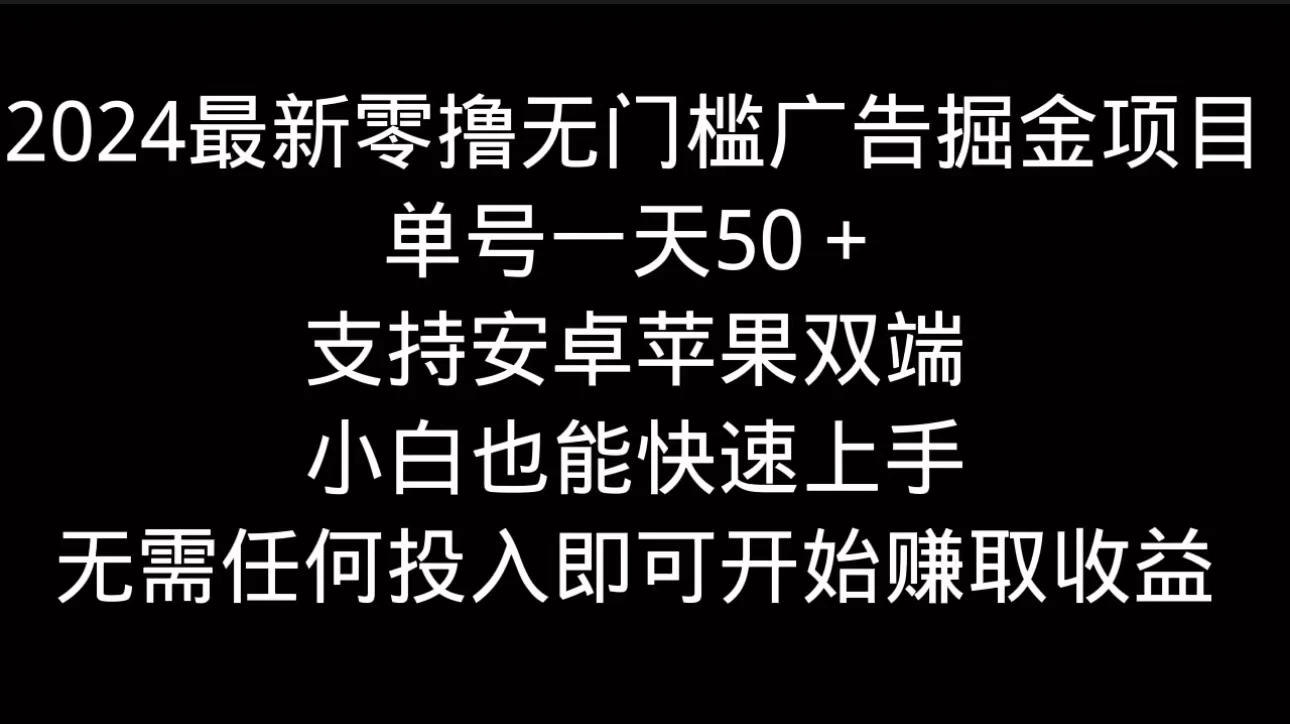 2024最新零撸无门槛广告掘金项目,单号一天50+,支持安卓苹果双端,小白也能快速上手