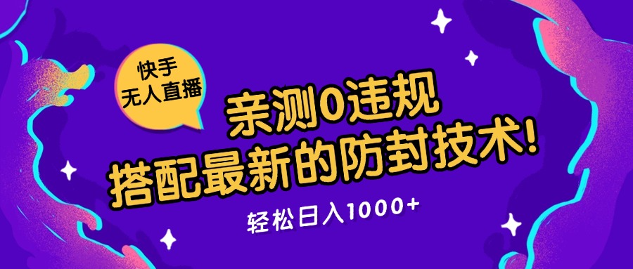 快手无人直播,亲测0违规,搭配最新的防封技术!轻松日入1000+