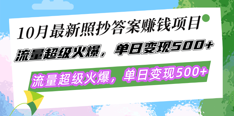 10月最新照抄答案赚钱项目,流量超级火爆,单日变现500+简单照抄 有手就行