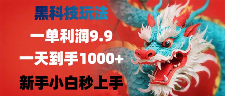 黑科技玩法,一单利润9.9,一天到手1000+,新手小白秒上手