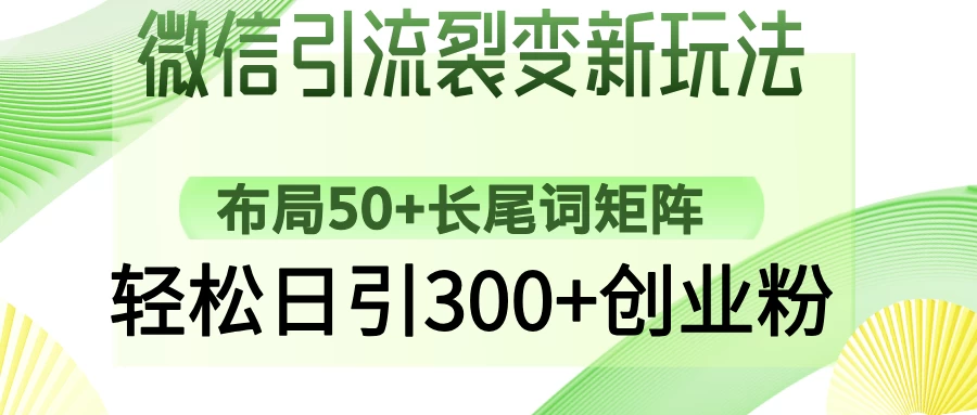 微信引流裂变新玩法：布局50+长尾词矩阵，轻松日引300+创业粉 第1张