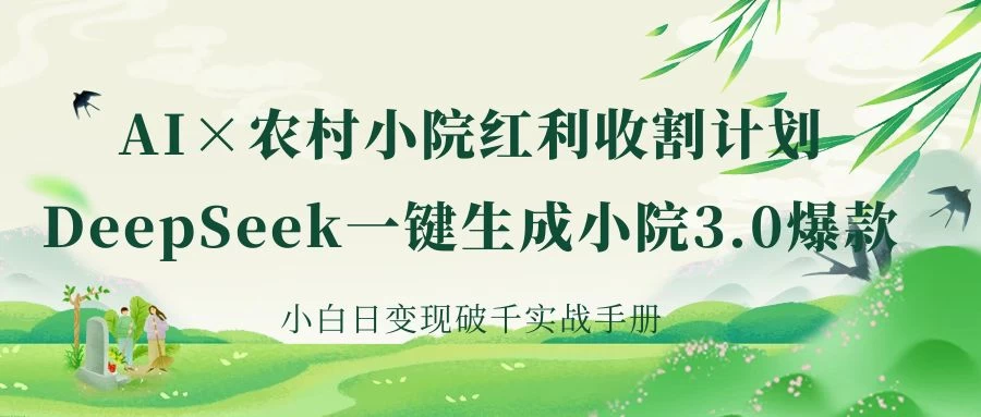 《AI×农村小院红利收割：DeepSeek一键生成小院3.0爆款，小白日变现破千实战手册》 第1张