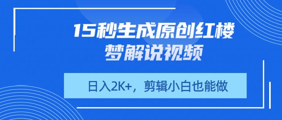 15秒生成原创红楼梦解说视频，日入2K+，剪辑小白也能做