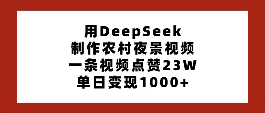 用DeepSeek制作农村夜景视频，一条视频点赞23W，单日变现1000+ 第1张