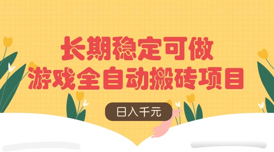 游戏全自动搬砖项目，日入千元，长期稳定可做