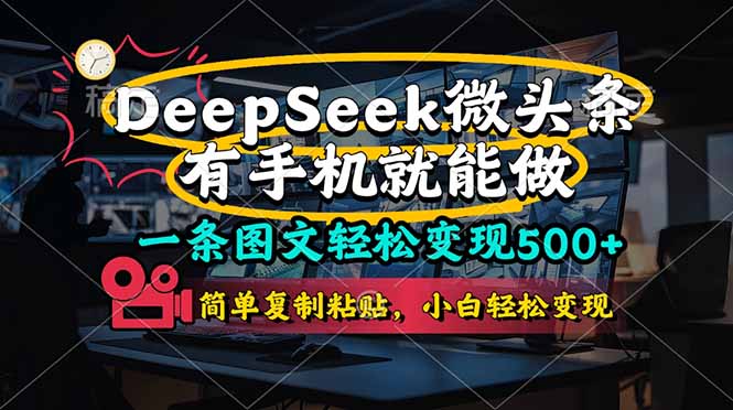 一条图文轻松变现500+，DeeSeep微头条，有手机就能做