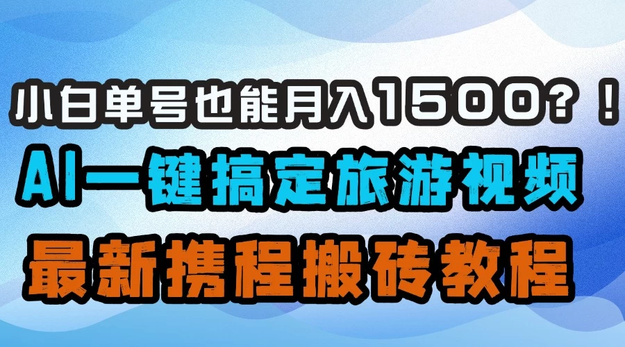小白单号也能月入1500!?AI一键搞定旅游视频,最新携程搬砖教程 第1张 小白单号也能月入1500!?AI一键搞定旅游视频,最新携程搬砖教程 第1张