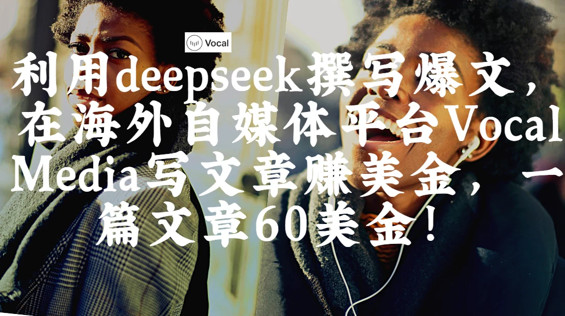 出海搞钱！利用deepseek撰写爆文，在海外自媒体平台Vocal Media写文章赚美金，一篇文章60美金！ 第1张