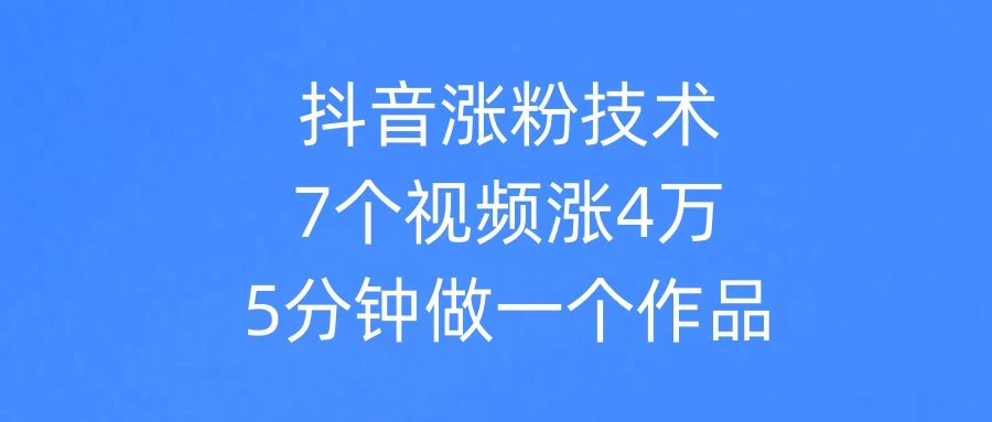 抖音涨粉技术，7个视频涨粉4万，5分钟做一个作品 第1张