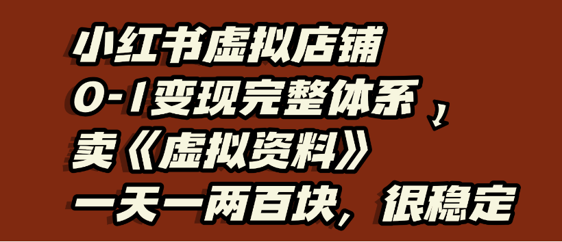 小红书虚拟店铺0-1变现完整体系,虚拟资料,一天一两百块,很稳定 第1张 小红书虚拟店铺0-1变现完整体系,虚拟资料,一天一两百块,很稳定 第1张