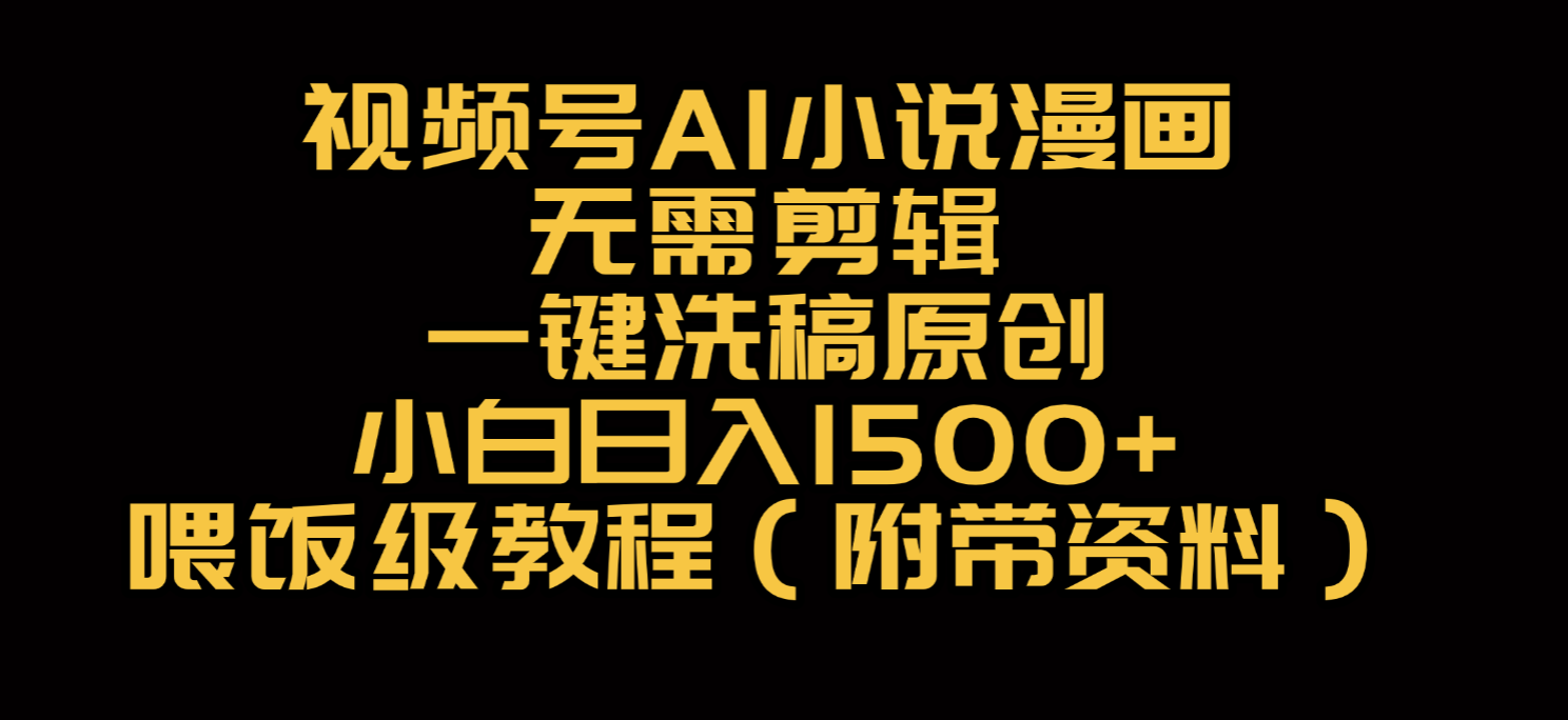 视频号AI小说漫画,无需剪辑,一键洗稿原创,小白日入500+,喂饭级教程