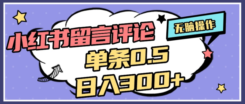 2025年最新小红书评论单条0.5元,日入300+,无上限,详细操作流程